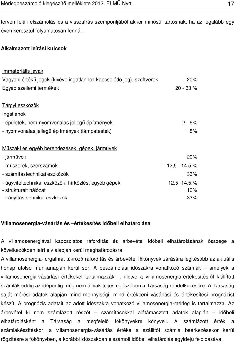 nyomvonalas jellegő építmények 2-6% - nyomvonalas jellegő építmények (lámpatestek) 8% Mőszaki és egyéb berendezések, gépek, jármővek - jármővek 20% - mőszerek, szerszámok 12,5-14,5;% -