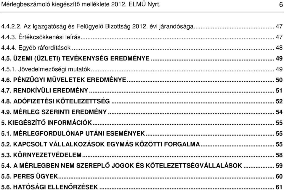 .. 52 4.9. MÉRLEG SZERINTI EREDMÉNY... 54 5. KIEGÉSZÍTİ INFORMÁCIÓK... 55 5.1. MÉRLEGFORDULÓNAP UTÁNI ESEMÉNYEK... 55 5.2. KAPCSOLT VÁLLALKOZÁSOK EGYMÁS KÖZÖTTI FORGALMA... 55 5.3.