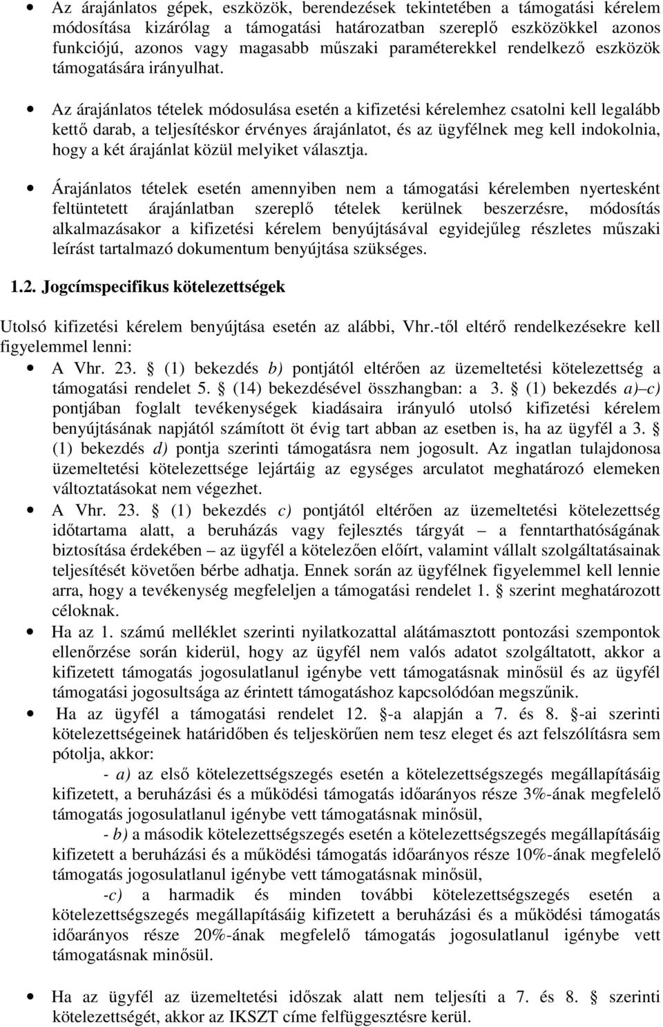 Az árajánlatos tételek módosulása esetén a kifizetési kérelemhez csatolni kell legalább kettő darab, a teljesítéskor érvényes árajánlatot, és az ügyfélnek meg kell indokolnia, hogy a két árajánlat