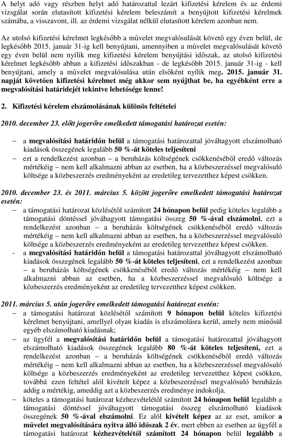 január 31-ig kell benyújtani, amennyiben a művelet megvalósulását követő egy éven belül nem nyílik meg kifizetési kérelem benyújtási időszak, az utolsó kifizetési kérelmet legkésőbb abban a