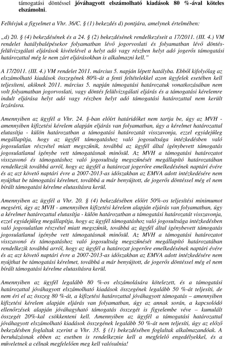 ) VM rendelet hatálybalépésekor folyamatban lévő jogorvoslati és folyamatban lévő döntésfelülvizsgálati eljárások kivételével a helyt adó vagy részben helyt adó jogerős támogatási határozattal még le