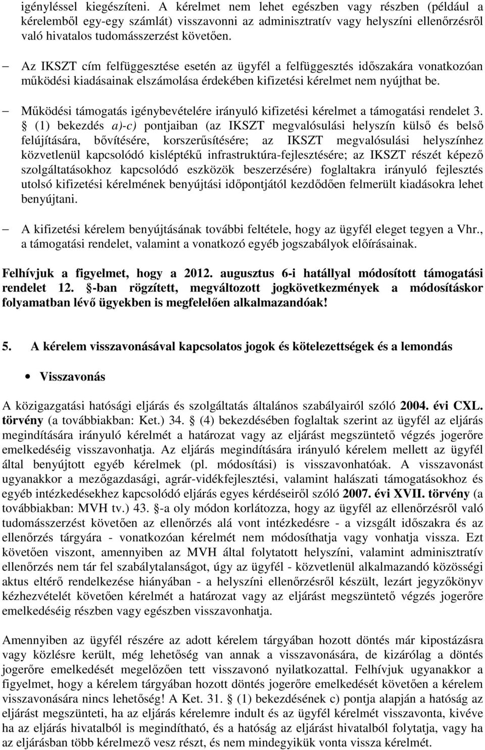 Az IKSZT cím felfüggesztése esetén az ügyfél a felfüggesztés időszakára vonatkozóan működési kiadásainak elszámolása érdekében kifizetési kérelmet nem nyújthat be.