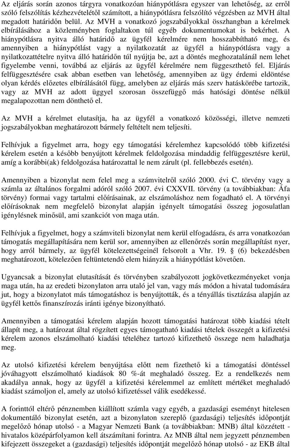 A hiánypótlásra nyitva álló határidő az ügyfél kérelmére nem hosszabbítható meg, és amennyiben a hiánypótlást vagy a nyilatkozatát az ügyfél a hiánypótlásra vagy a nyilatkozattételre nyitva álló