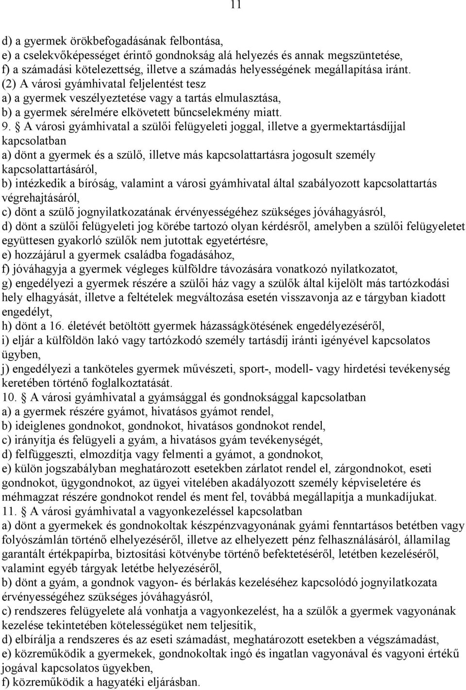 A városi gyámhivatal a szülői felügyeleti joggal, illetve a gyermektartásdíjjal kapcsolatban a) dönt a gyermek és a szülő, illetve más kapcsolattartásra jogosult személy kapcsolattartásáról, b)