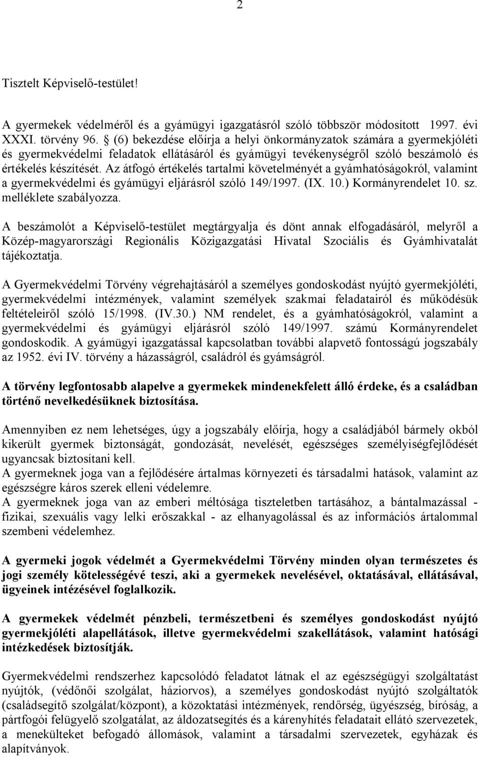 Az átfogó értékelés tartalmi követelményét a gyámhatóságokról, valamint a gyermekvédelmi és gyámügyi eljárásról szóló 149/1997. (IX. 10.) Kormányrendelet 10. sz. melléklete szabályozza.