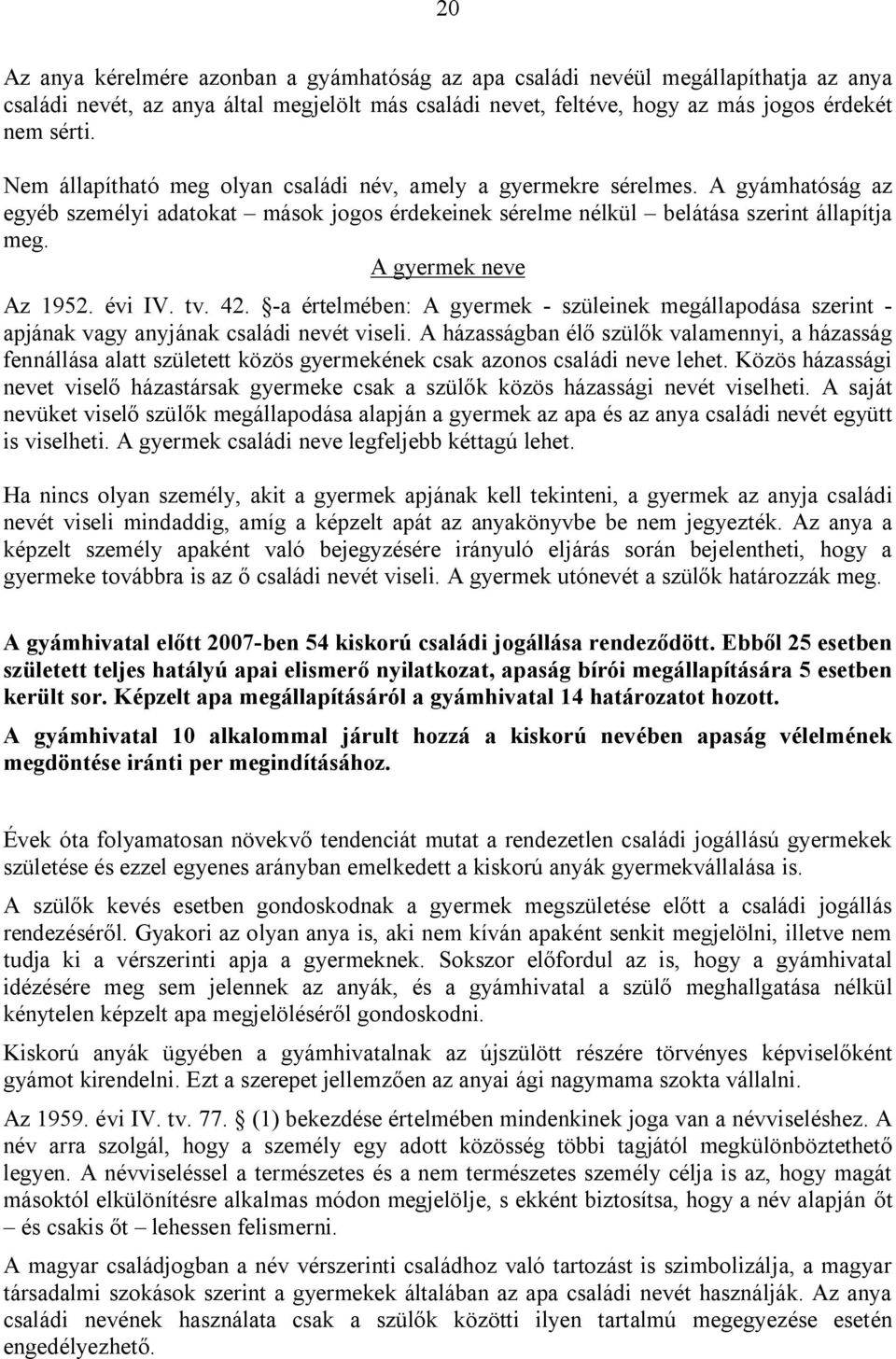 A gyermek neve Az 1952. évi IV. tv. 42. -a értelmében: A gyermek - szüleinek megállapodása szerint - apjának vagy anyjának családi nevét viseli.