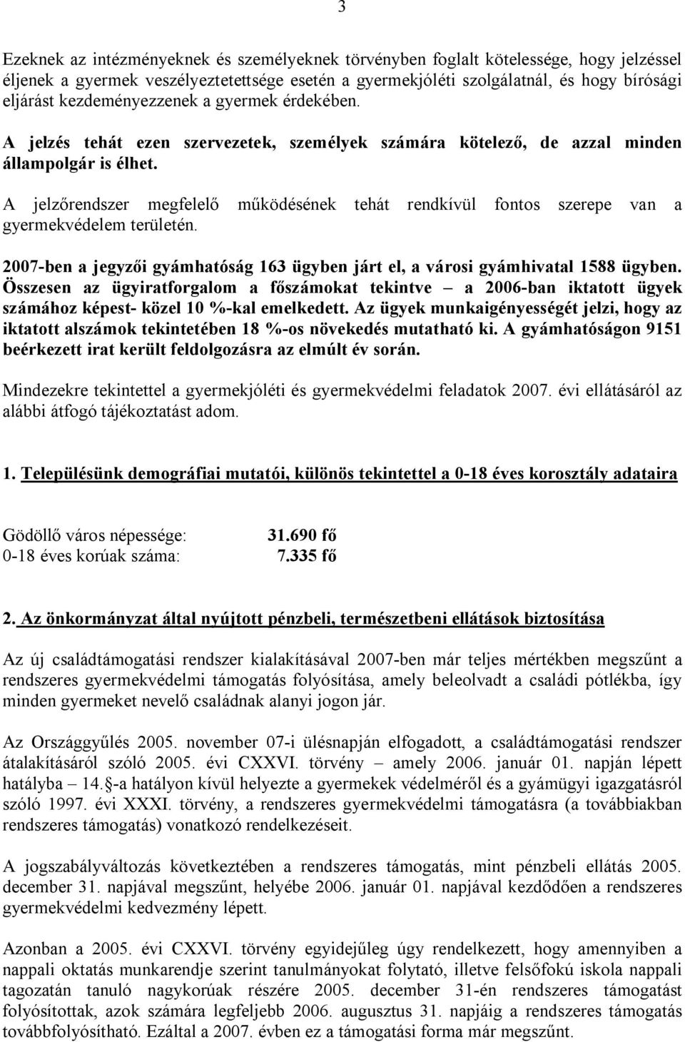 A jelzőrendszer megfelelő működésének tehát rendkívül fontos szerepe van a gyermekvédelem területén. 2007-ben a jegyzői gyámhatóság 163 ügyben járt el, a városi gyámhivatal 1588 ügyben.