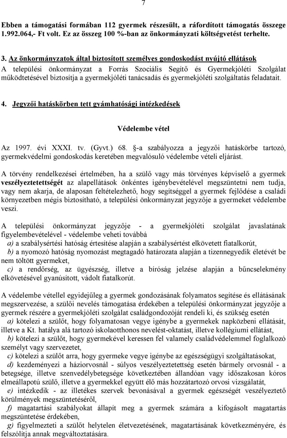 tanácsadás és gyermekjóléti szolgáltatás feladatait. 4. Jegyzői hatáskörben tett gyámhatósági intézkedések Védelembe vétel Az 1997. évi XXXI. tv. (Gyvt.) 68.