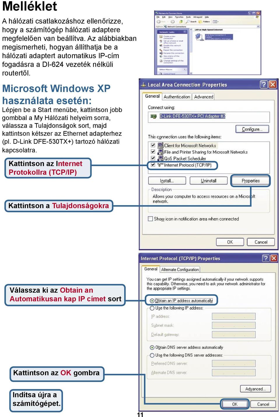 Microsoft Windows XP használata esetén: Lépjen be a Start menübe, kattintson jobb gombbal a My Hálózati helyeim sorra, válassza a Tulajdonságok sort, majd