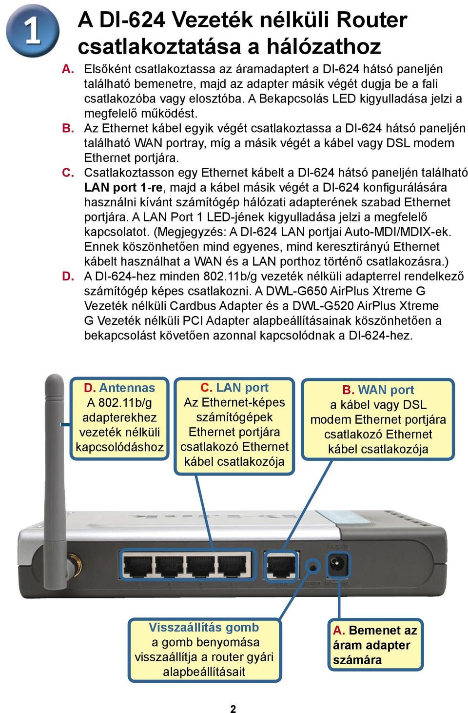 A Bekapcsolás LED kigyulladása jelzi a megfelelő működést. B. Az Ethernet kábel egyik végét csatlakoztassa a DI-624 hátsó paneljén található WAN portray, míg a másik végét a kábel vagy DSL modem Ethernet portjára.