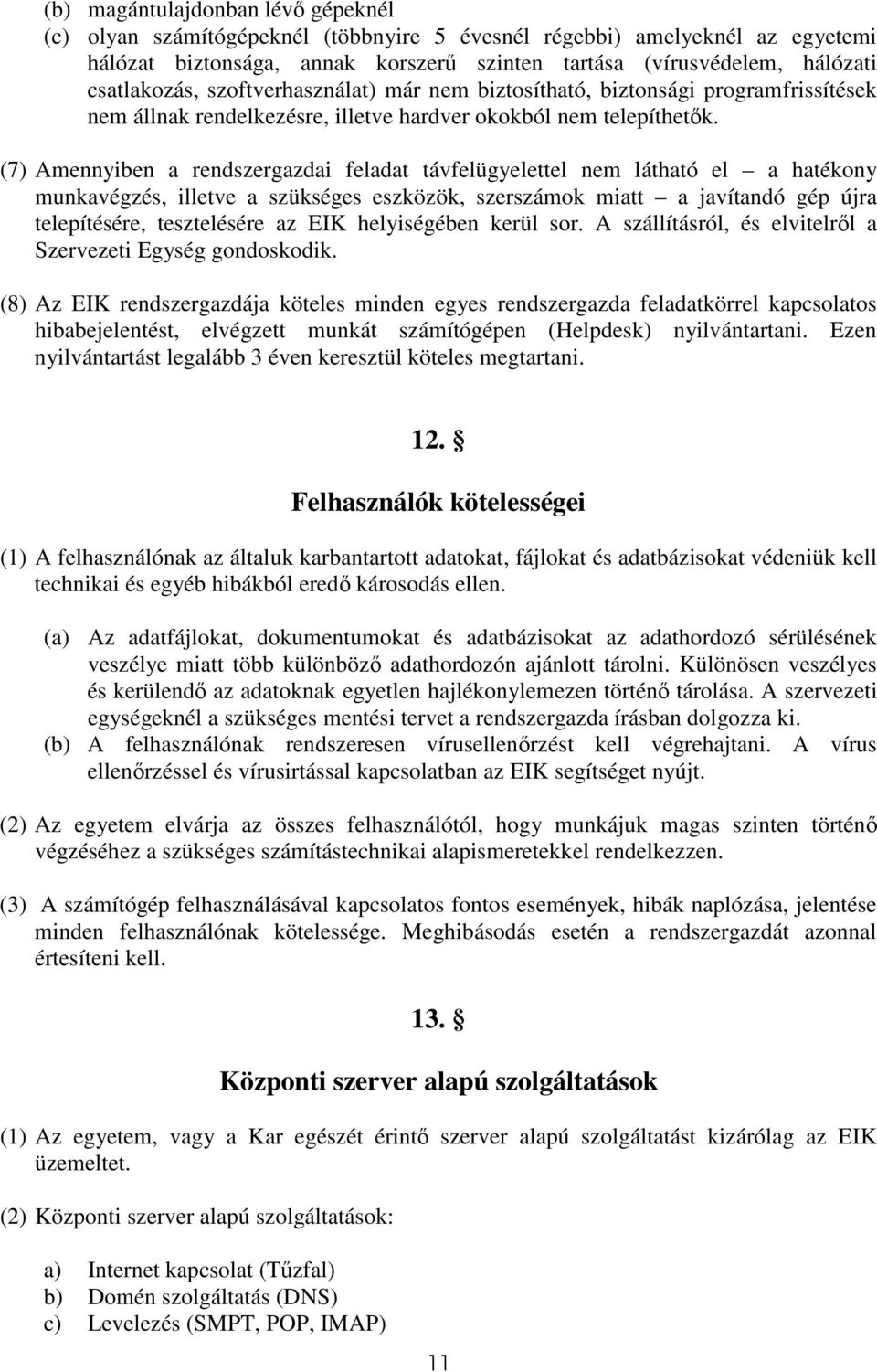 (7) Amennyiben a rendszergazdai feladat távfelügyelettel nem látható el a hatékony munkavégzés, illetve a szükséges eszközök, szerszámok miatt a javítandó gép újra telepítésére, tesztelésére az EIK