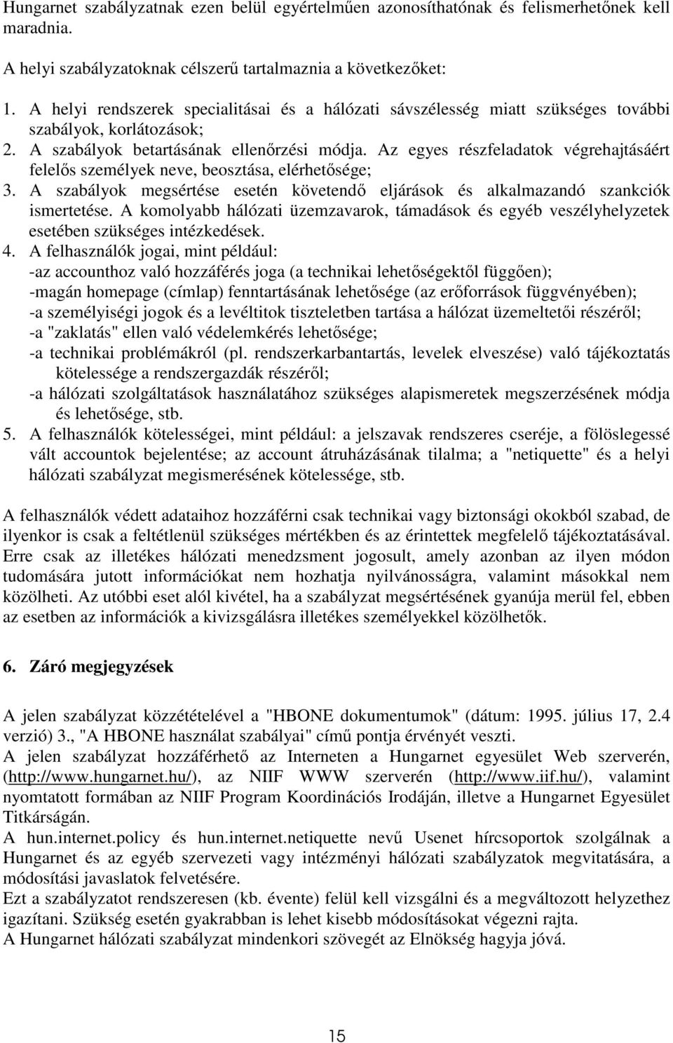 Az egyes részfeladatok végrehajtásáért felels személyek neve, beosztása, elérhetsége; 3. A szabályok megsértése esetén követend eljárások és alkalmazandó szankciók ismertetése.