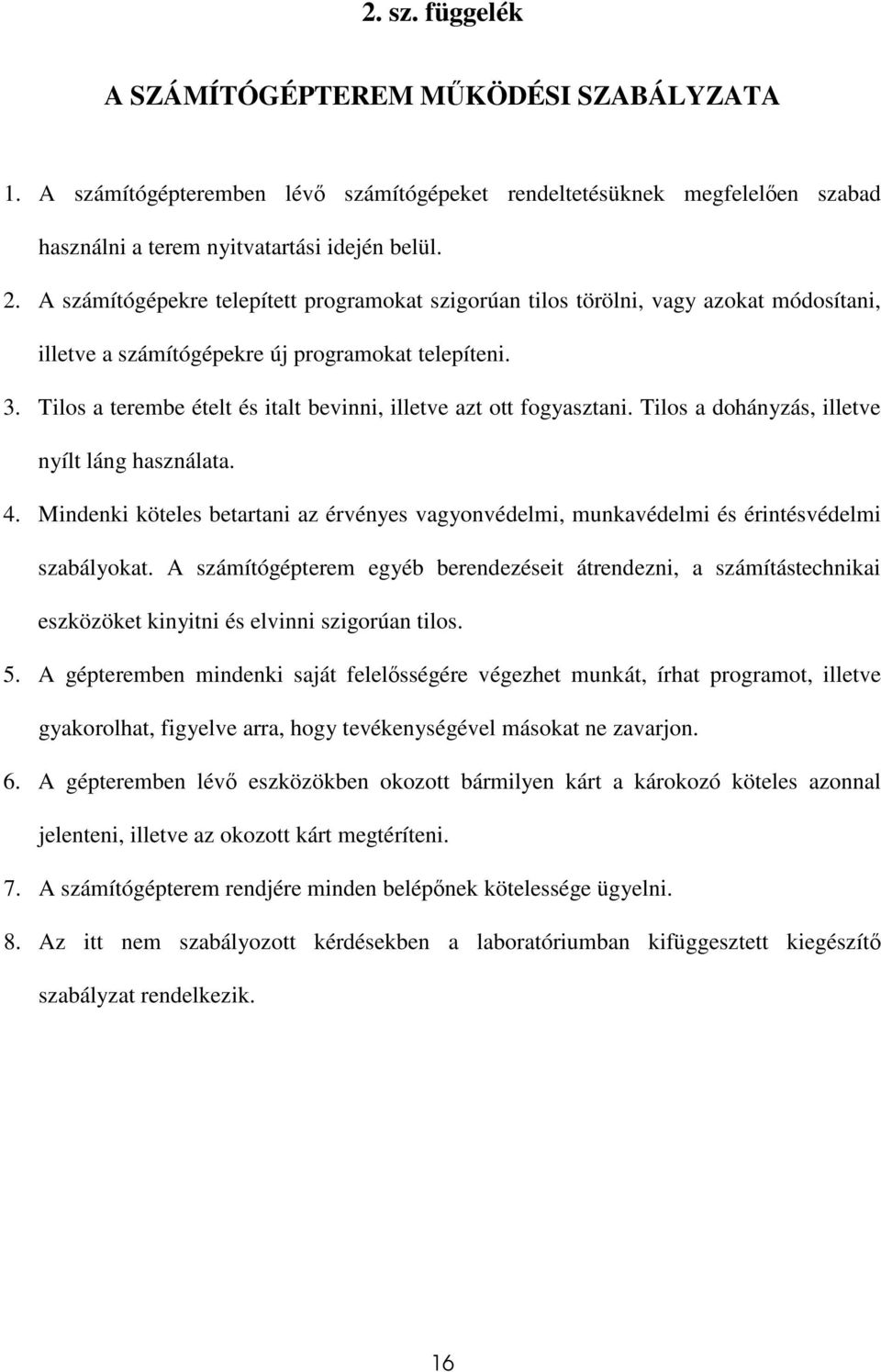 Tilos a terembe ételt és italt bevinni, illetve azt ott fogyasztani. Tilos a dohányzás, illetve nyílt láng használata. 4.