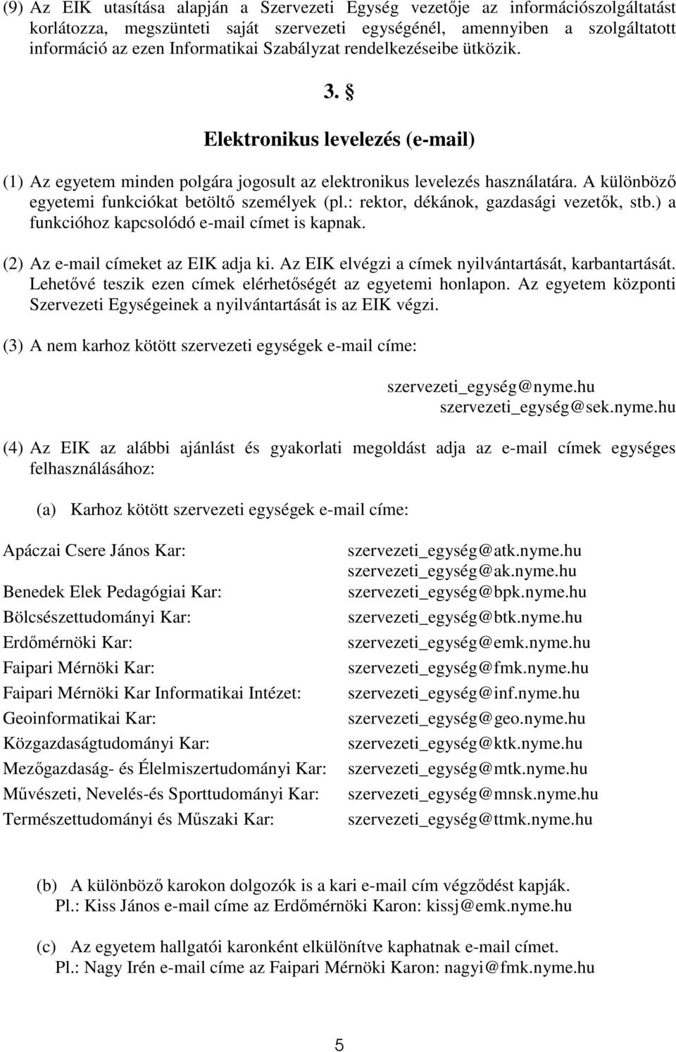 A különböz egyetemi funkciókat betölt személyek (pl.: rektor, dékánok, gazdasági vezetk, stb.) a funkcióhoz kapcsolódó e-mail címet is kapnak. (2) Az e-mail címeket az EIK adja ki.