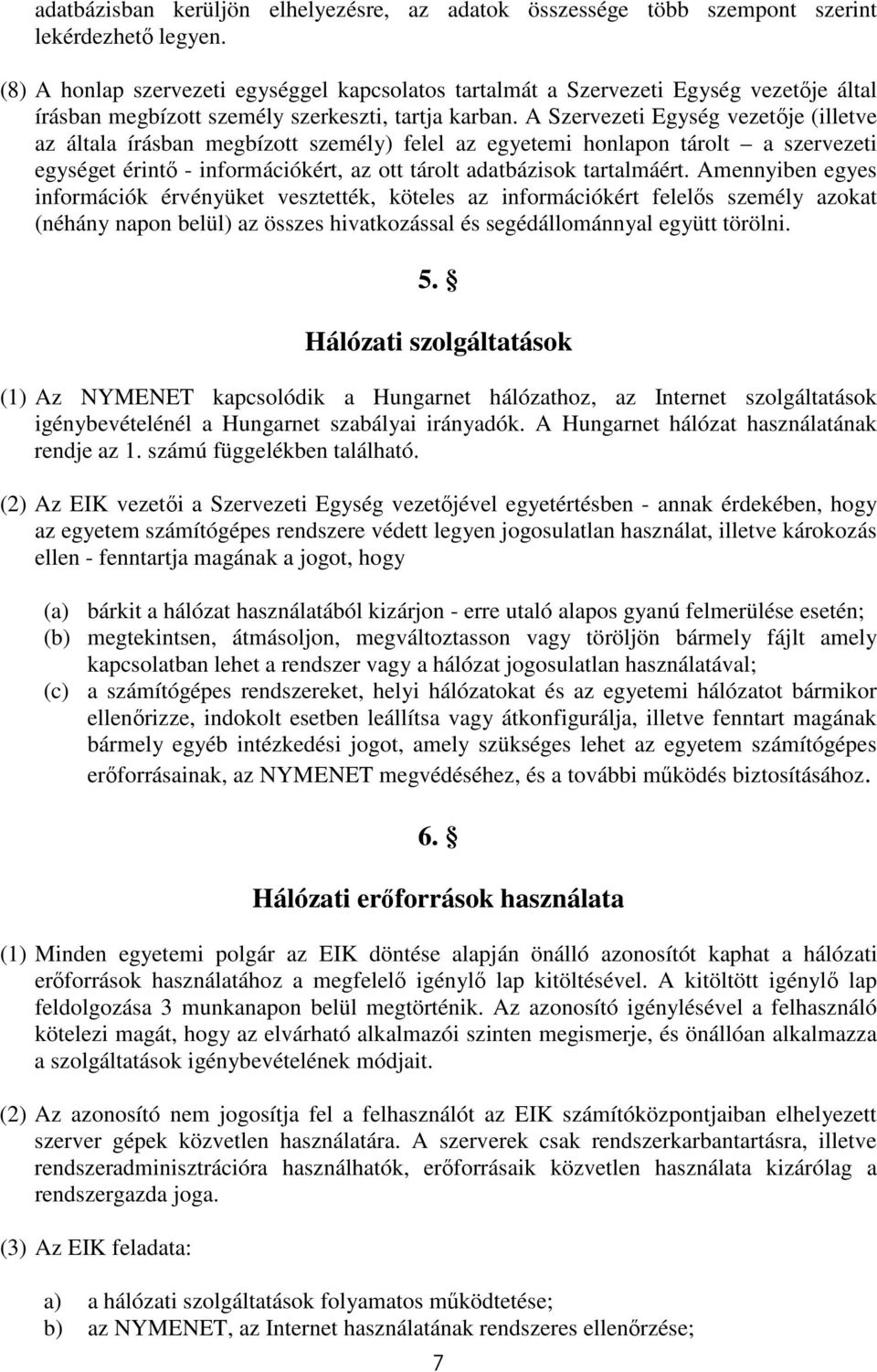 A Szervezeti Egység vezetje (illetve az általa írásban megbízott személy) felel az egyetemi honlapon tárolt a szervezeti egységet érint - információkért, az ott tárolt adatbázisok tartalmáért.