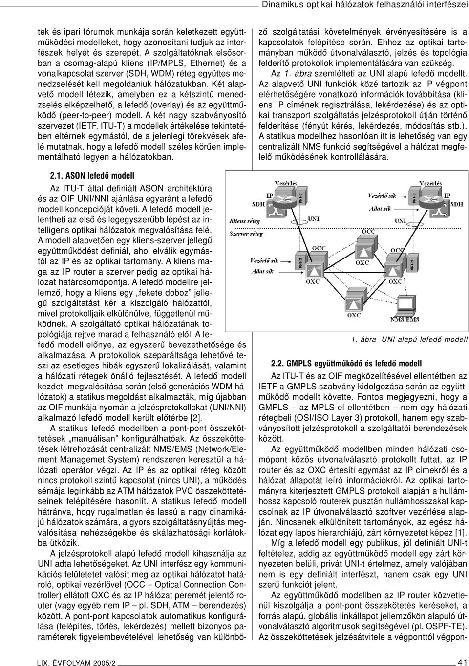 Két alapvetô modell létezik, amelyben ez a kétszintû menedzselés elképzelhetô, a lefedô (overlay) és az együttmûködô (peer-to-peer) modell.