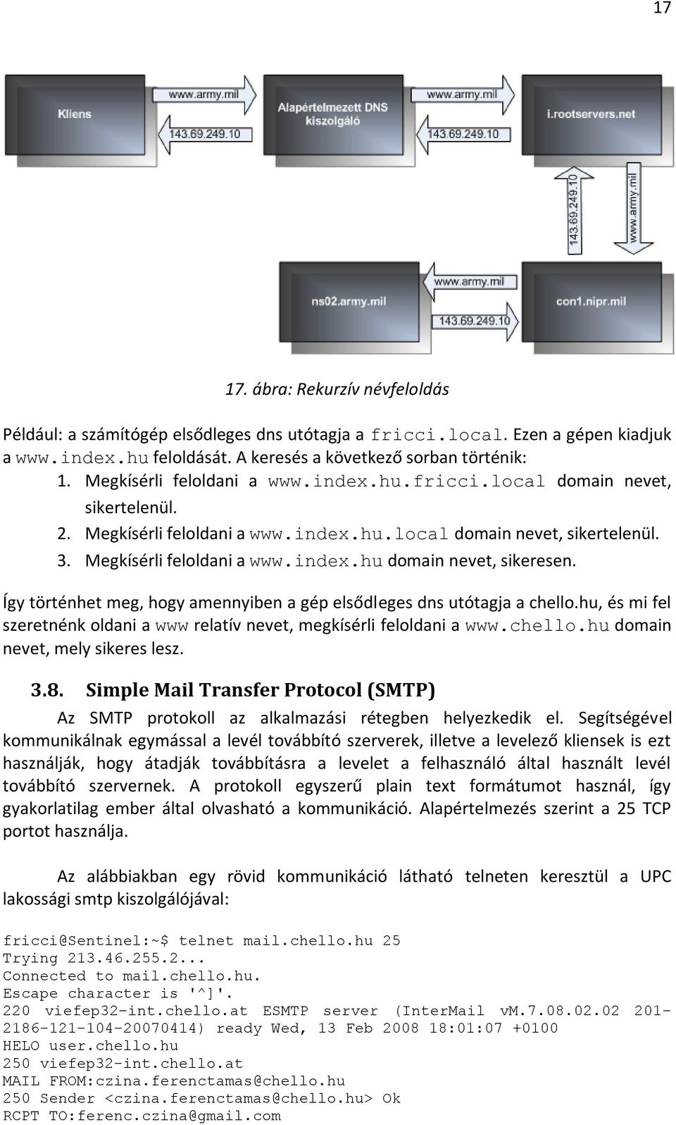 Így történhet meg, hogy amennyiben a gép elsődleges dns utótagja a chello.hu, és mi fel szeretnénk oldani a www relatív nevet, megkísérli feloldani a www.chello.hu domain nevet, mely sikeres lesz. 3.