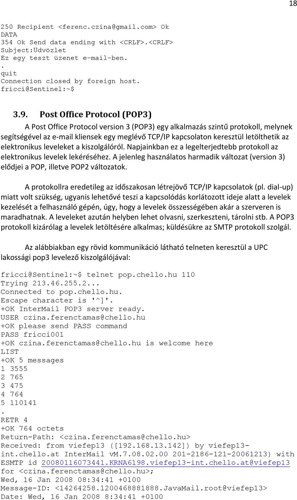 Post Office Protocol (POP3) A Post Office Protocol version 3 (POP3) egy alkalmazás szintű protokoll, melynek segítségével az e-mail kliensek egy meglévő TCP/IP kapcsolaton keresztül letölthetik az