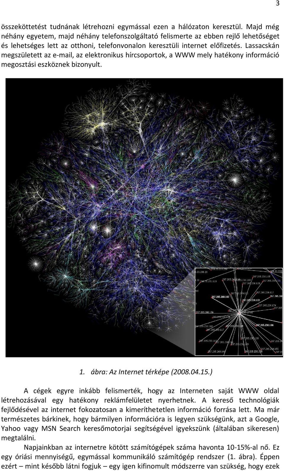 Lassacskán megszületett az e-mail, az elektronikus hírcsoportok, a WWW mely hatékony információ megosztási eszköznek bizonyult. 1. ábra: Az Internet térképe (2008.04.15.