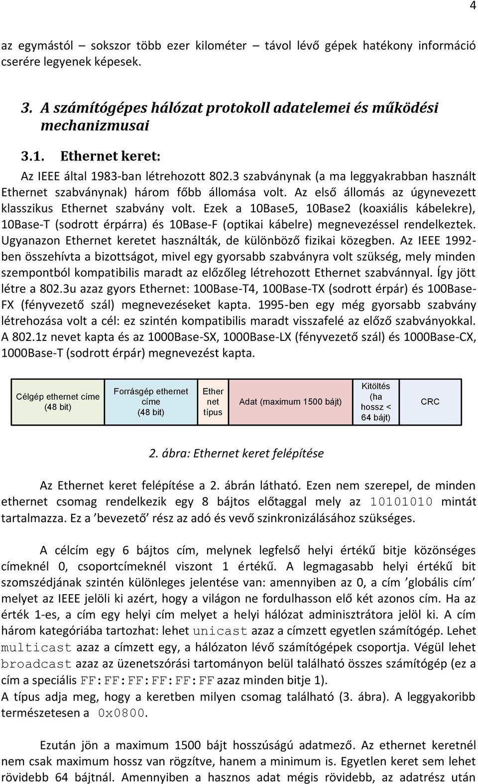 Az első állomás az úgynevezett klasszikus Ethernet szabvány volt. Ezek a 10Base5, 10Base2 (koaxiális kábelekre), 10Base-T (sodrott érpárra) és 10Base-F (optikai kábelre) megnevezéssel rendelkeztek.