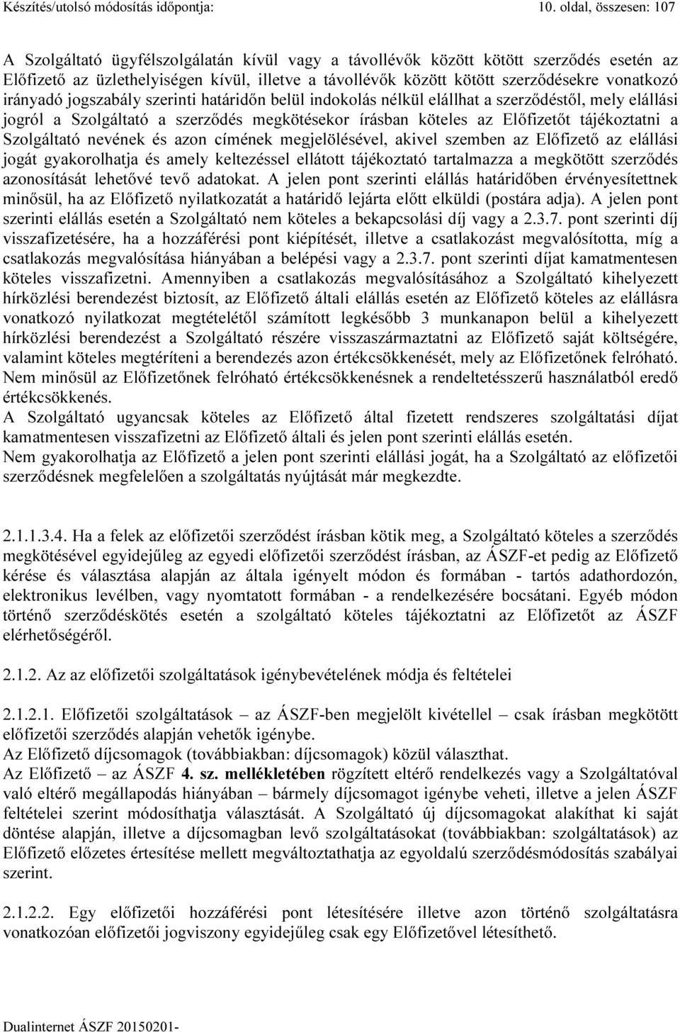 vonatkozó irányadó jogszabály szerinti határidőn belül indokolás nélkül elállhat a szerződéstől, mely elállási jogról a Szolgáltató a szerződés megkötésekor írásban köteles az Előfizetőt tájékoztatni