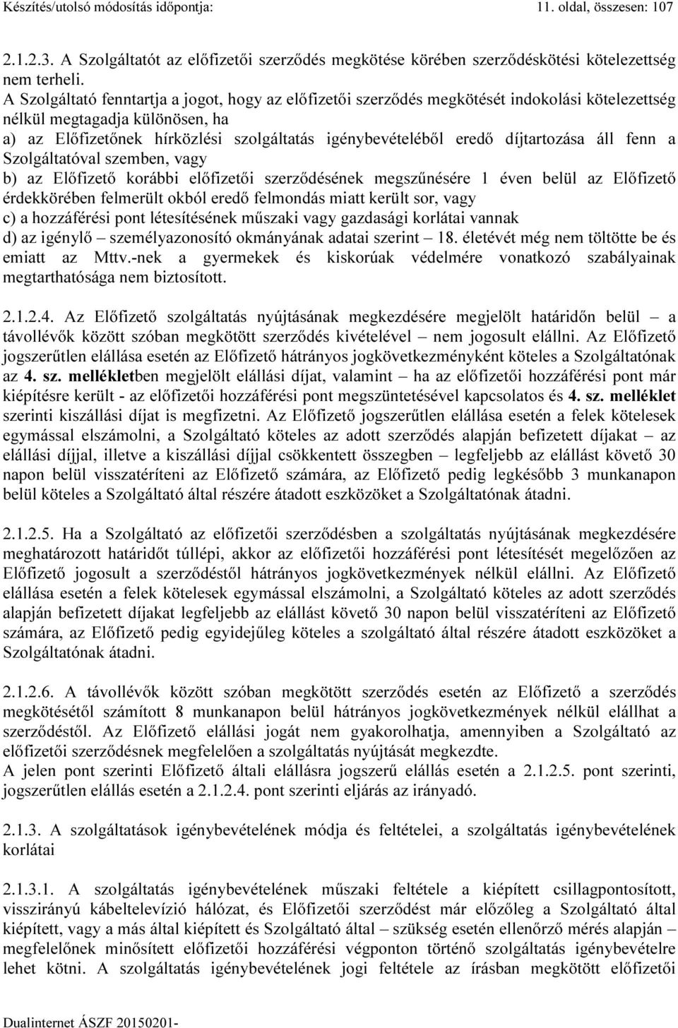 díjtartozása áll fenn a Szolgáltatóval szemben, vagy b) az Előfizető korábbi előfizetői szerződésének megszűnésére 1 éven belül az Előfizető érdekkörében felmerült okból eredő felmondás miatt került