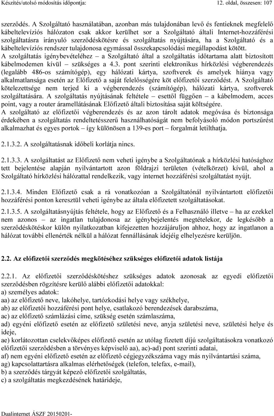 szerződéskötésre és szolgáltatás nyújtására, ha a Szolgáltató és a kábeltelevíziós rendszer tulajdonosa egymással összekapcsolódási megállapodást kötött.