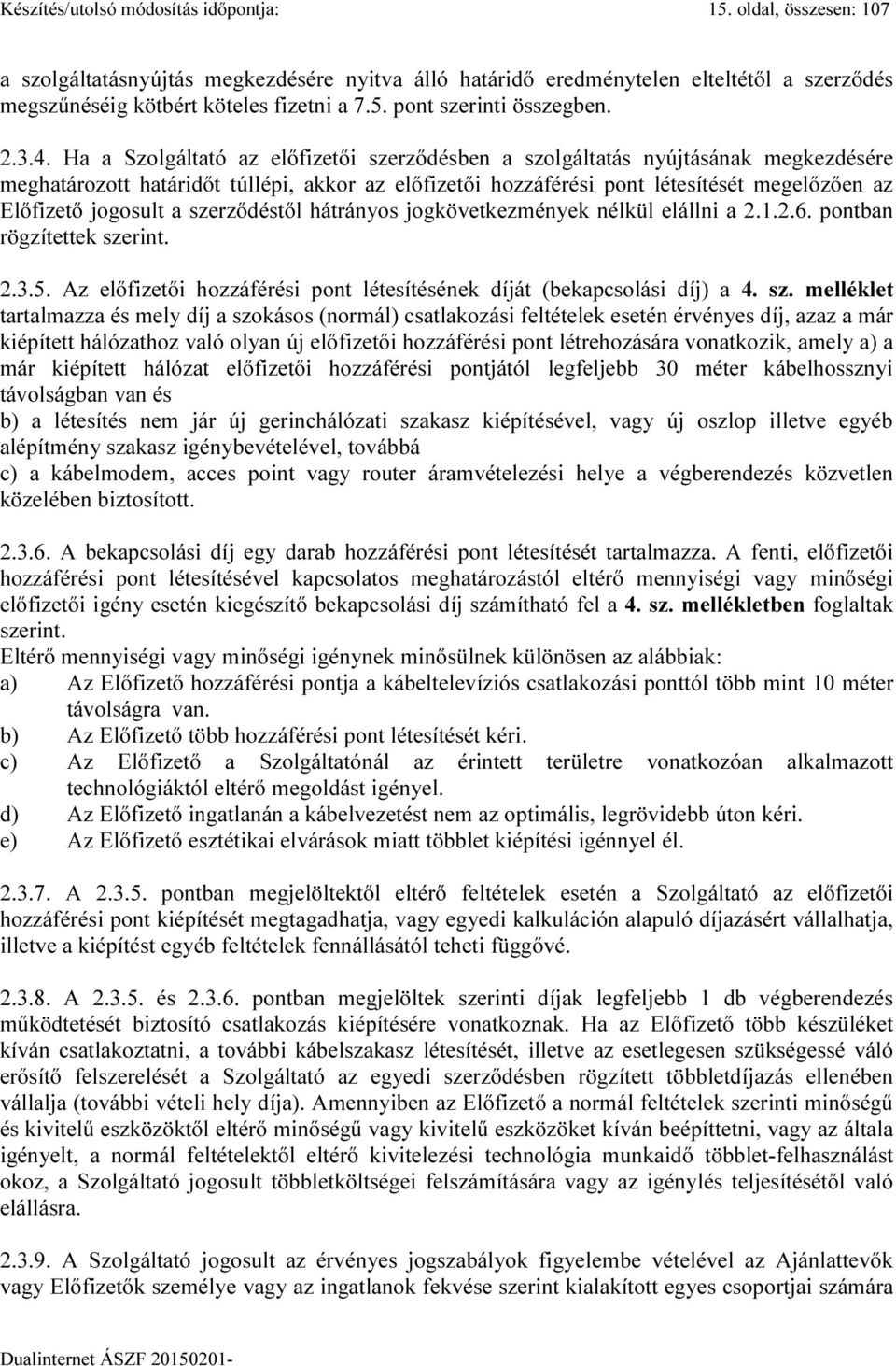 Ha a Szolgáltató az előfizetői szerződésben a szolgáltatás nyújtásának megkezdésére meghatározott határidőt túllépi, akkor az előfizetői hozzáférési pont létesítését megelőzően az Előfizető jogosult