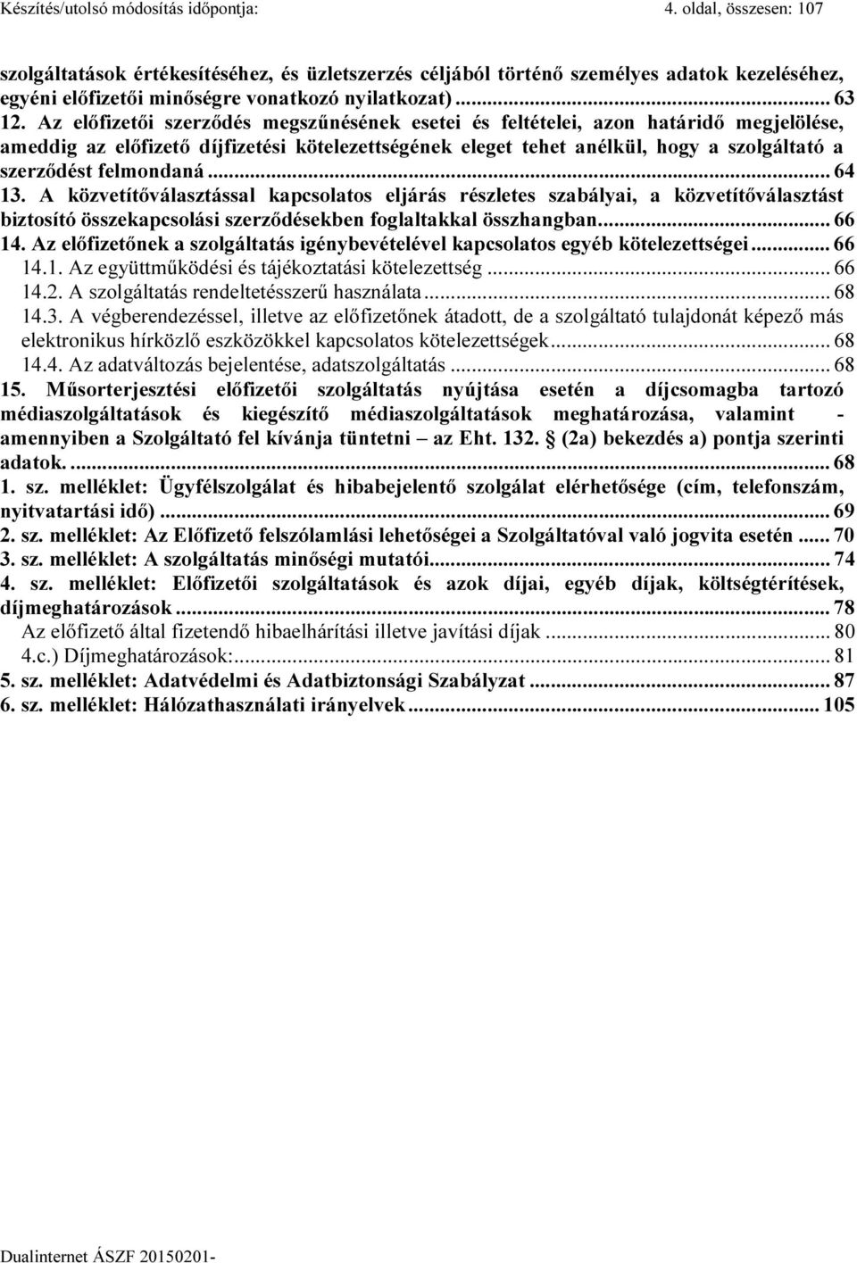 Az előfizetői szerződés megszűnésének esetei és feltételei, azon határidő megjelölése, ameddig az előfizető díjfizetési kötelezettségének eleget tehet anélkül, hogy a szolgáltató a szerződést