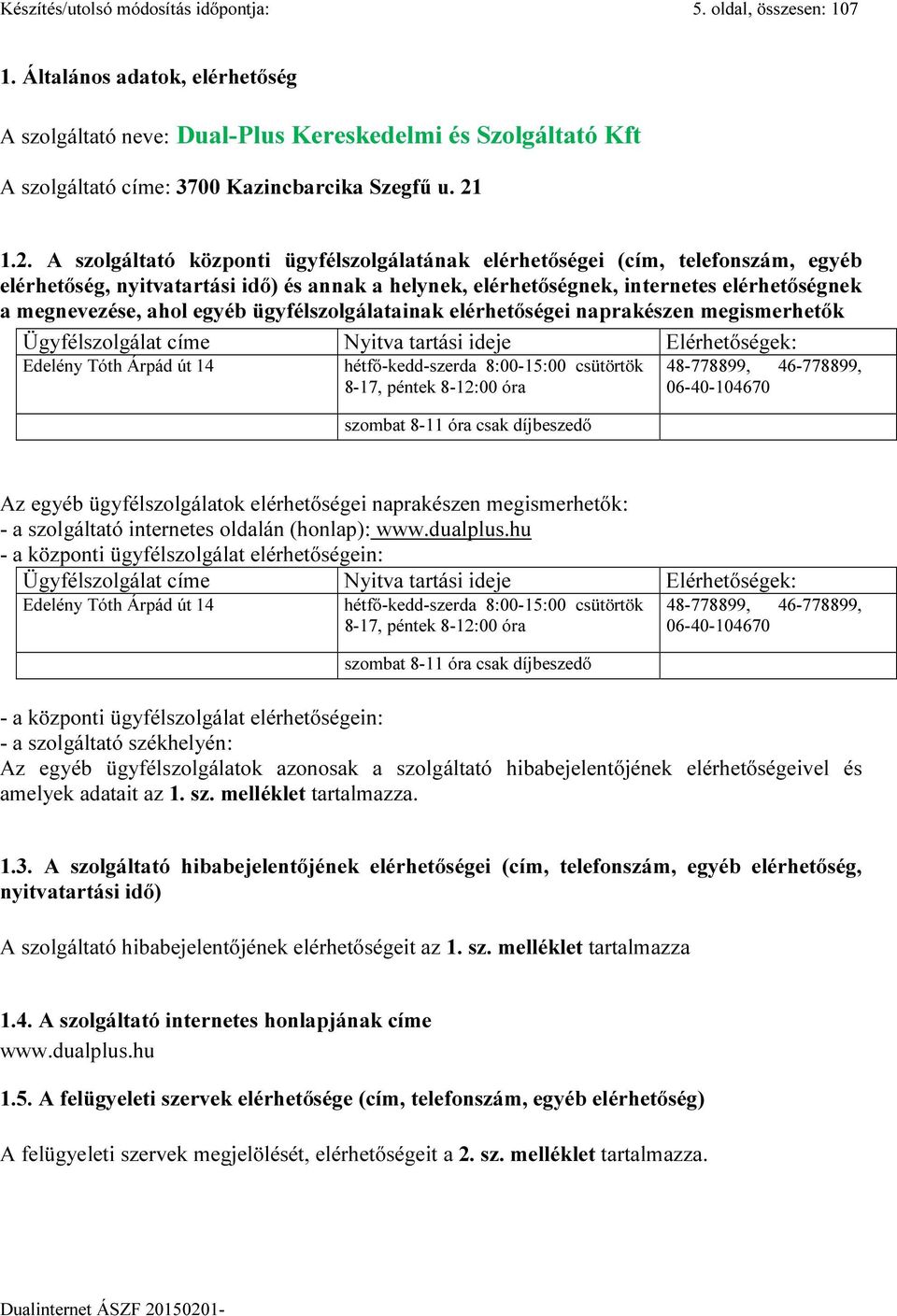 1.2. A szolgáltató központi ügyfélszolgálatának elérhetőségei (cím, telefonszám, egyéb elérhetőség, nyitvatartási idő) és annak a helynek, elérhetőségnek, internetes elérhetőségnek a megnevezése,