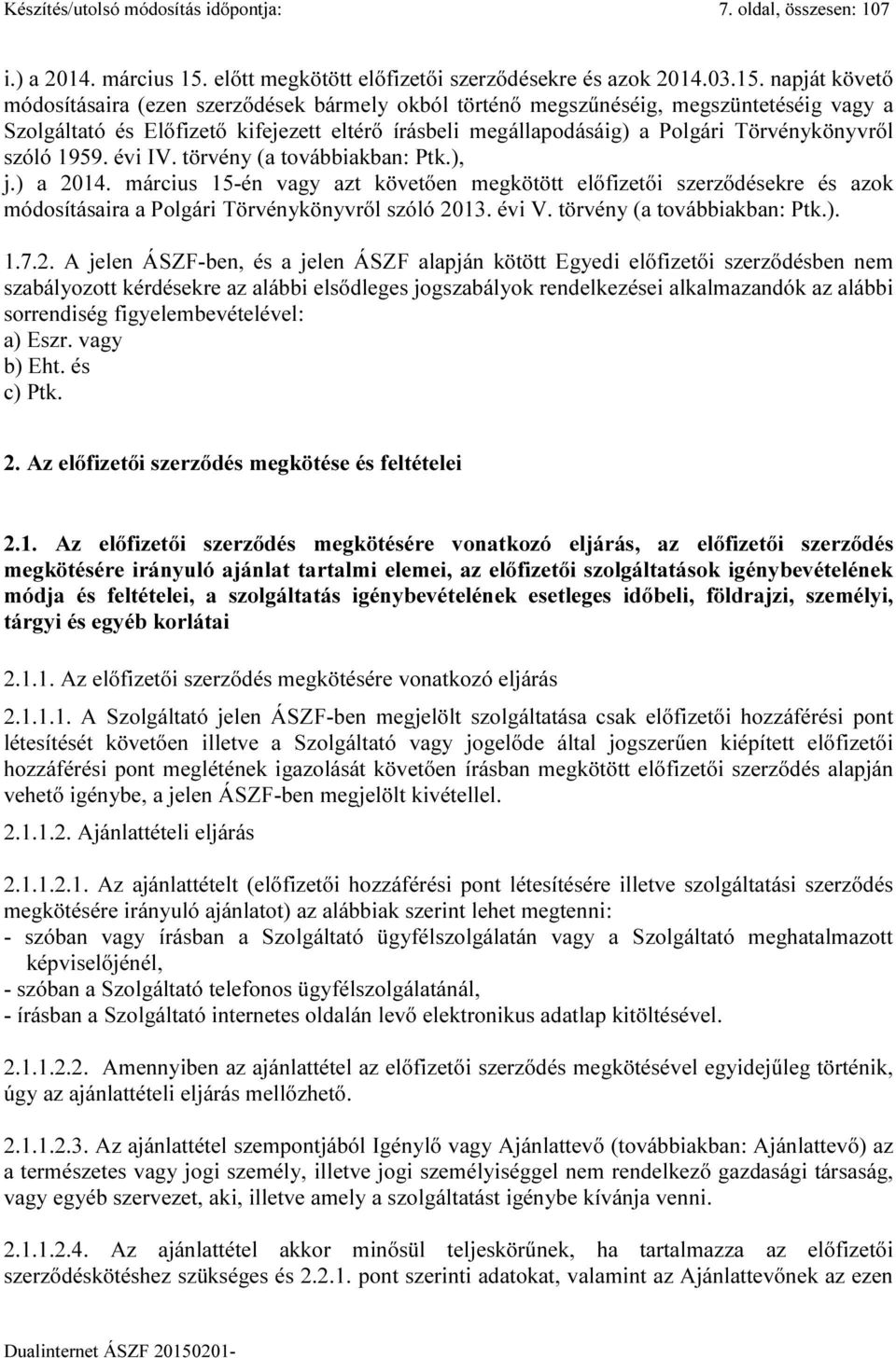 napját követő módosításaira (ezen szerződések bármely okból történő megszűnéséig, megszüntetéséig vagy a Szolgáltató és Előfizető kifejezett eltérő írásbeli megállapodásáig) a Polgári Törvénykönyvről