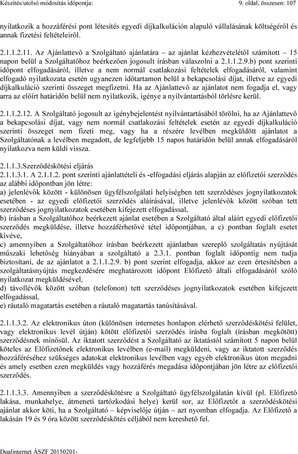 b) pont szerinti időpont elfogadásáról, illetve a nem normál csatlakozási feltételek elfogadásáról, valamint elfogadó nyilatkozata esetén ugyanezen időtartamon belül a bekapcsolási díjat, illetve az