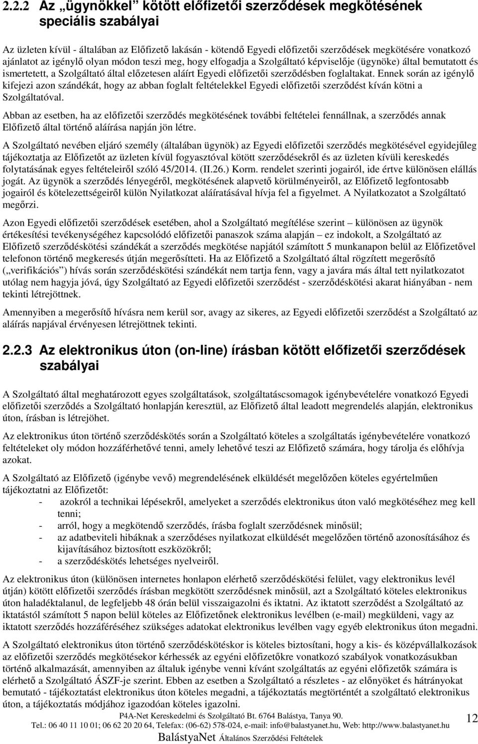 foglaltakat. Ennek során az igénylő kifejezi azon szándékát, hogy az abban foglalt feltételekkel Egyedi előfizetői szerződést kíván kötni a Szolgáltatóval.