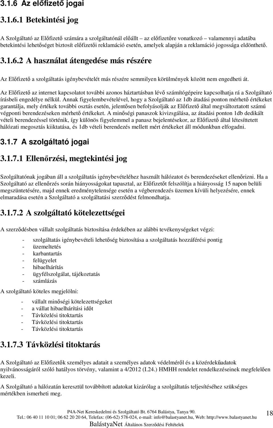 1 Betekintési jog A Szolgáltató az Előfizető számára a szolgáltatónál előállt az előfizetőre vonatkozó valamennyi adatába betekintési lehetőséget biztosít előfizetői reklamáció esetén, amelyek