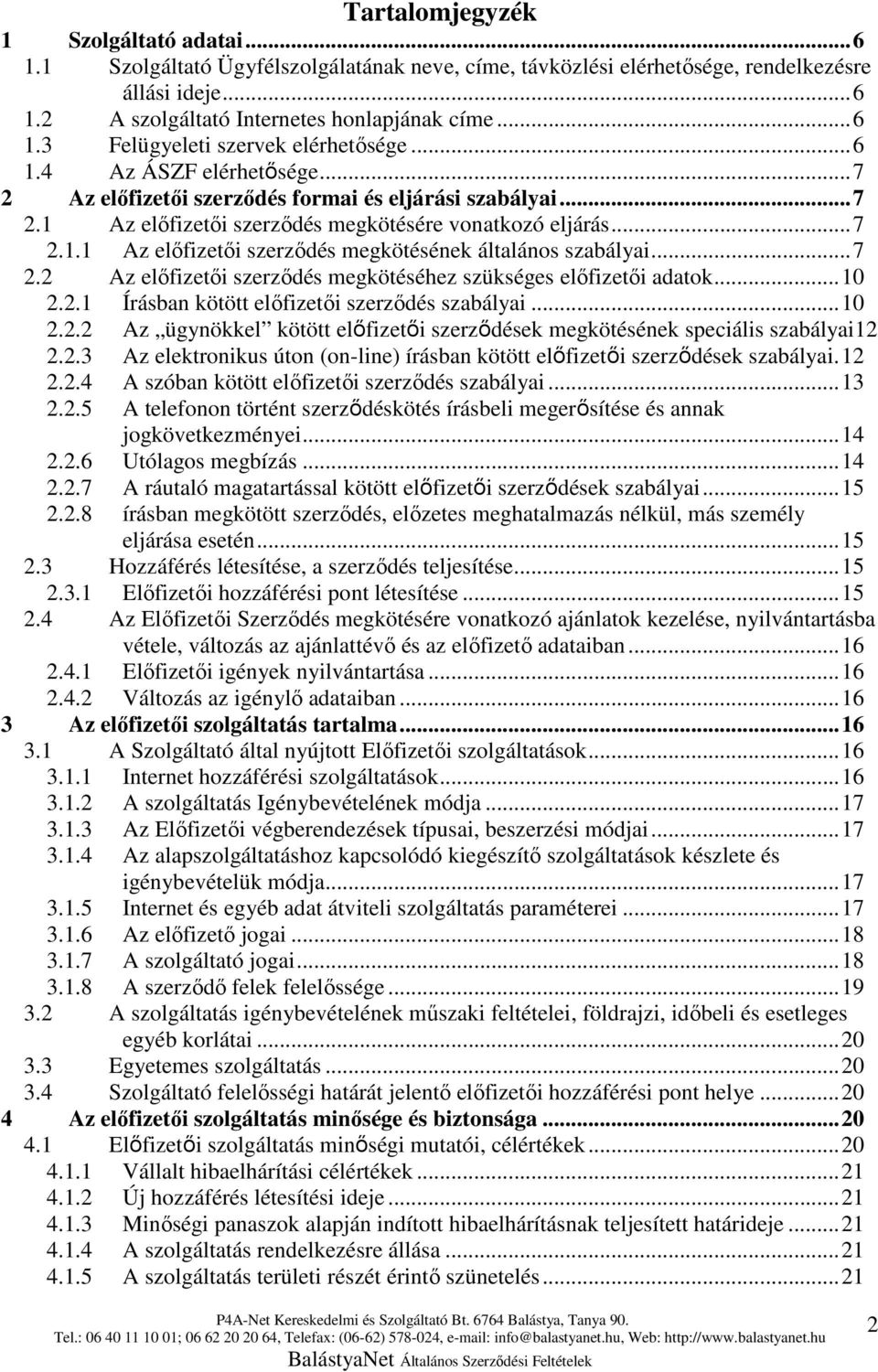 .. 7 2.2 Az előfizetői szerződés megkötéséhez szükséges előfizetői adatok... 10 2.2.1 Írásban kötött előfizetői szerződés szabályai... 10 2.2.2 Az ügynökkel kötött előfizetői szerződések megkötésének speciális szabályai12 2.