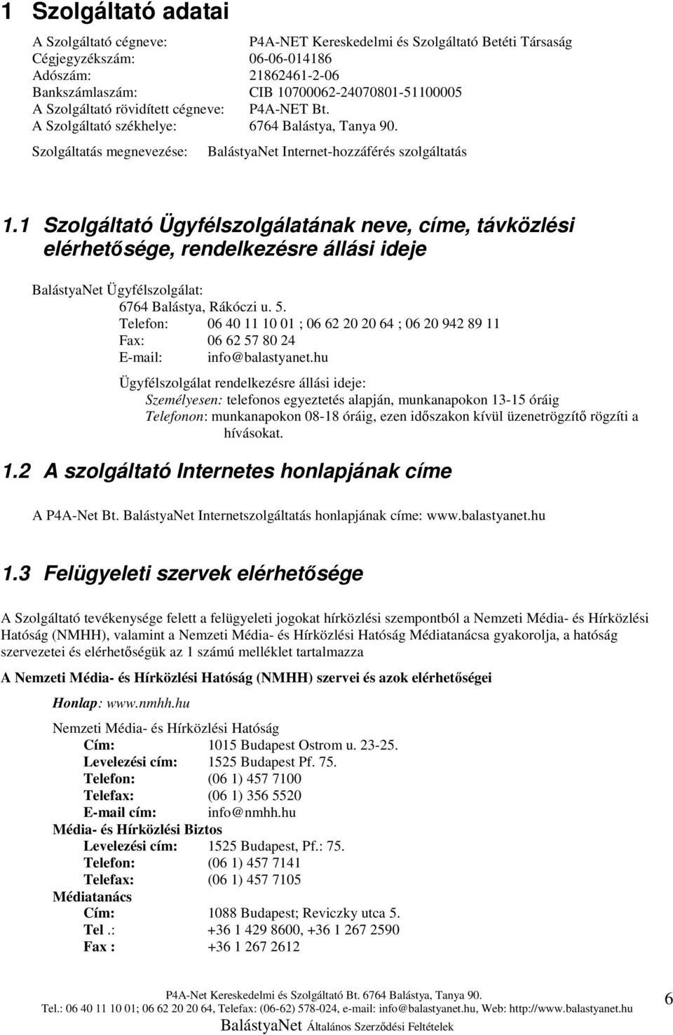 1 Szolgáltató Ügyfélszolgálatának neve, címe, távközlési elérhetősége, rendelkezésre állási ideje BalástyaNet Ügyfélszolgálat: 6764 Balástya, Rákóczi u. 5.