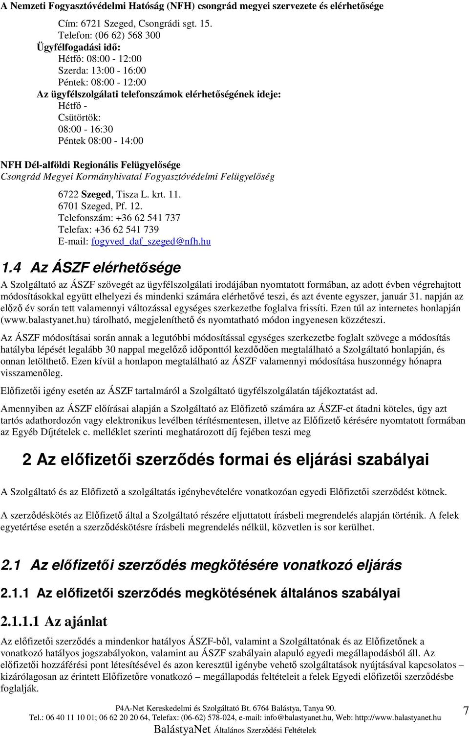 08:00-14:00 NFH Dél-alföldi Regionális Felügyelősége Csongrád Megyei Kormányhivatal Fogyasztóvédelmi Felügyelőség 6722 Szeged, Tisza L. krt. 11. 6701 Szeged, Pf. 12.