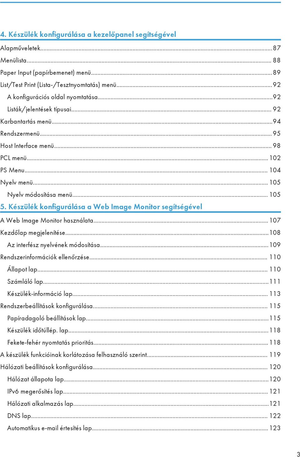 .. 105 Nyelv módosítása menü... 105 5. Készülék konfigurálása a Web Image Monitor segítségével A Web Image Monitor használata...107 Kezdőlap megjelenítése...108 Az interfész nyelvének módosítása.