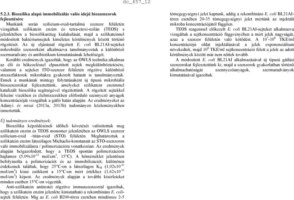 a bioszilikaréteg kialakulását, majd a szilikateinnel módosított baktériumsejtek kíméletes körülmények között történő rögzítését. Az új eljárással rögzített E.