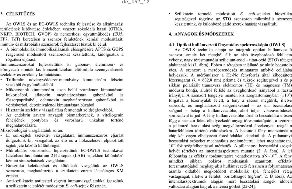 A biomolekulák immobilizálásának elősegítésére APTS és GOPS reagenssel módosított szenzorokat készítettünk, kidolgoztuk a rögzítési eljárást.