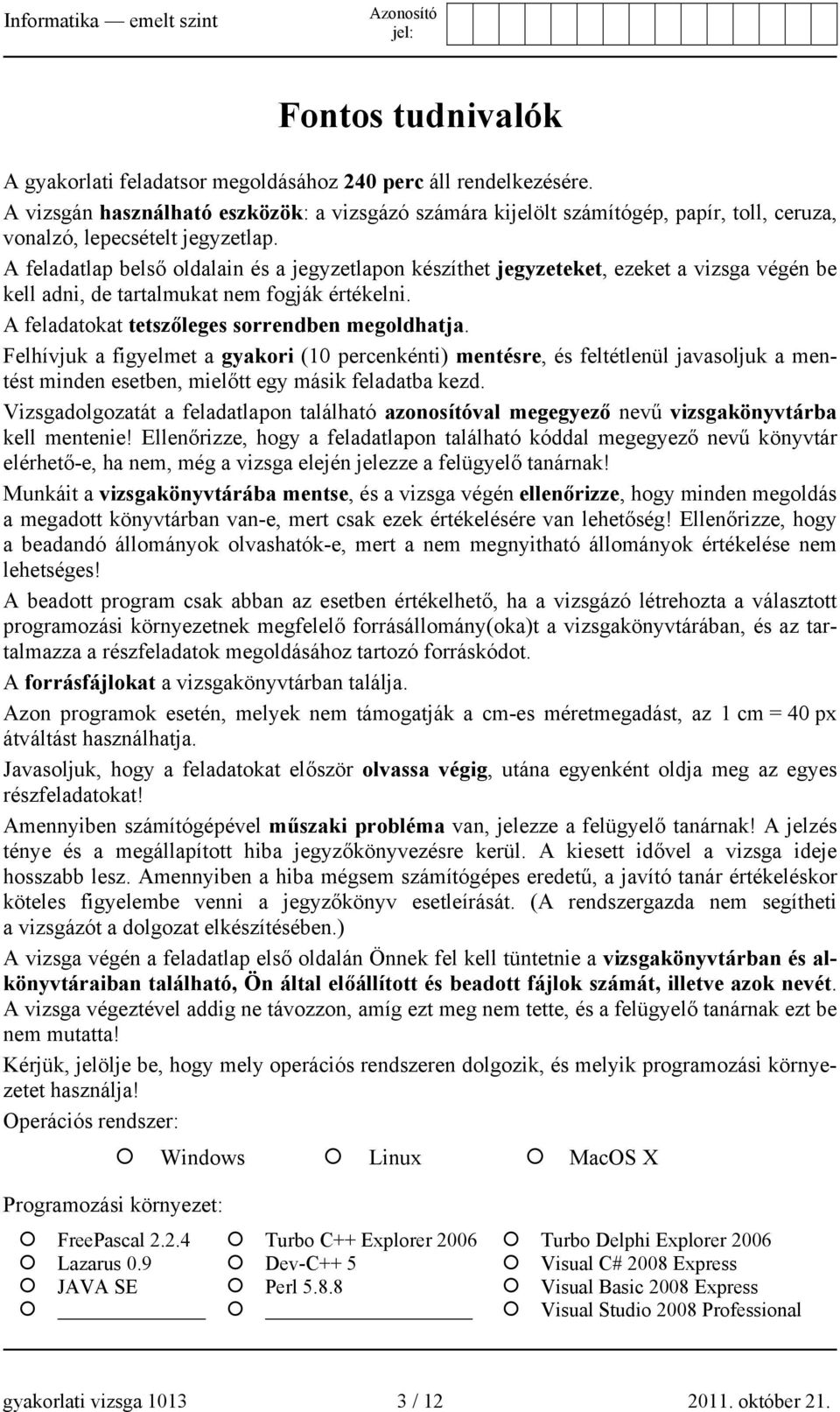 A feladatlap belső oldalain és a jegyzetlapon készíthet jegyzeteket, ezeket a vizsga végén be kell adni, de tartalmukat nem fogják értékelni. A feladatokat tetszőleges sorrendben megoldhatja.