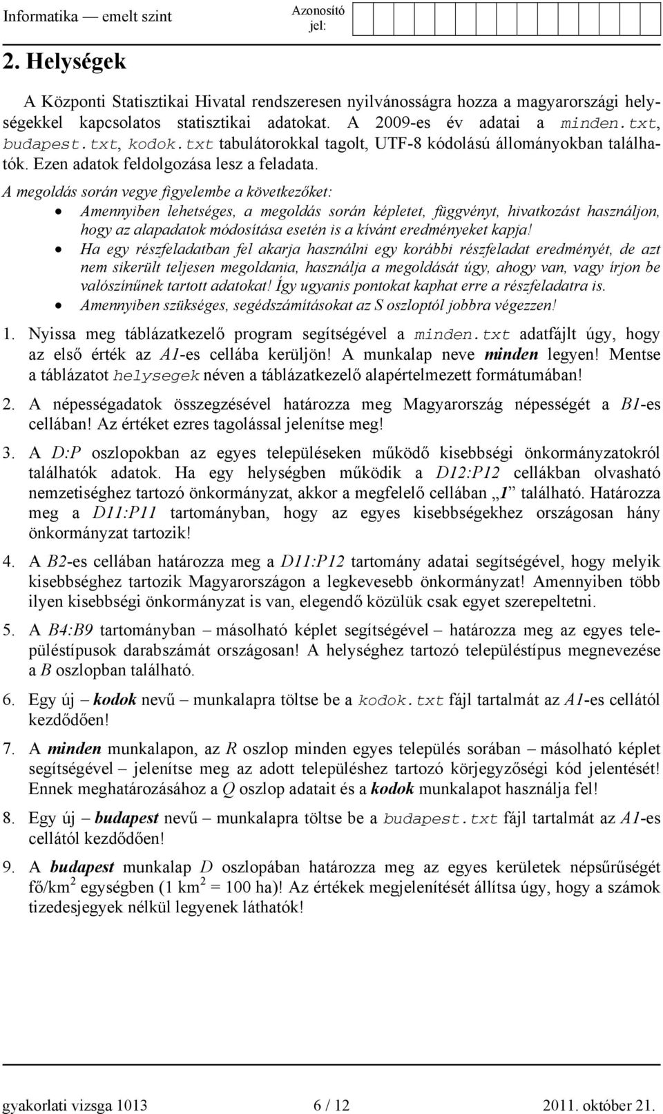 A megoldás során vegye figyelembe a következőket: Amennyiben lehetséges, a megoldás során képletet, függvényt, hivatkozást használjon, hogy az alapadatok módosítása esetén is a kívánt eredményeket