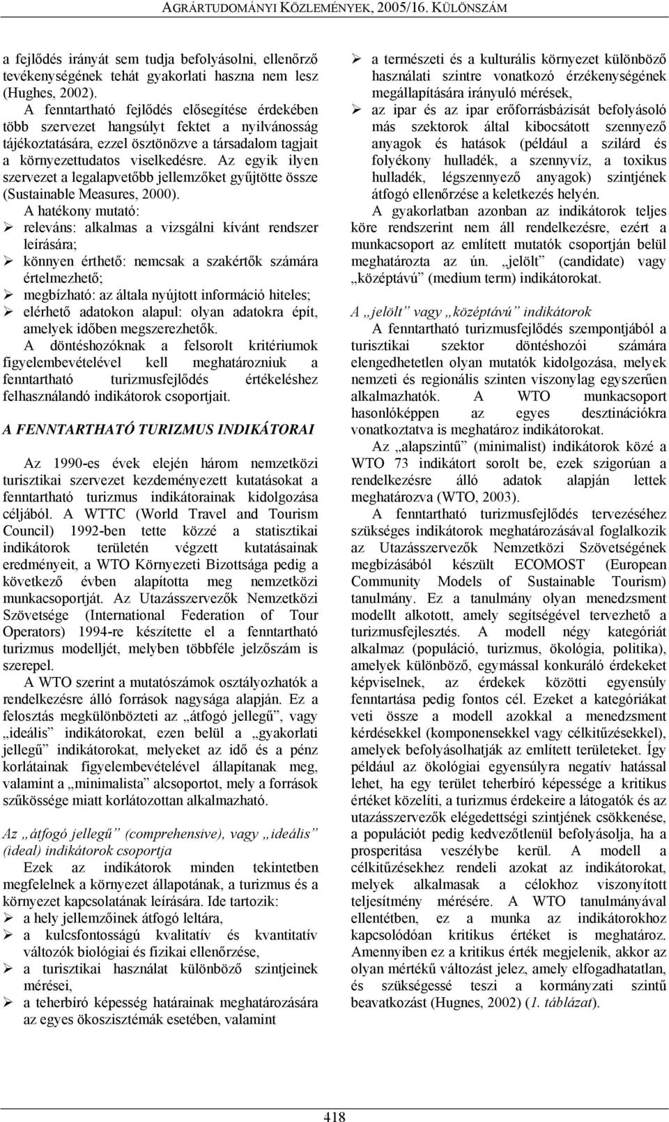 Az egyik ilyen szervezet a legalapvetőbb jellemzőket gyűjtötte össze (Sustainable Measures, 2000).