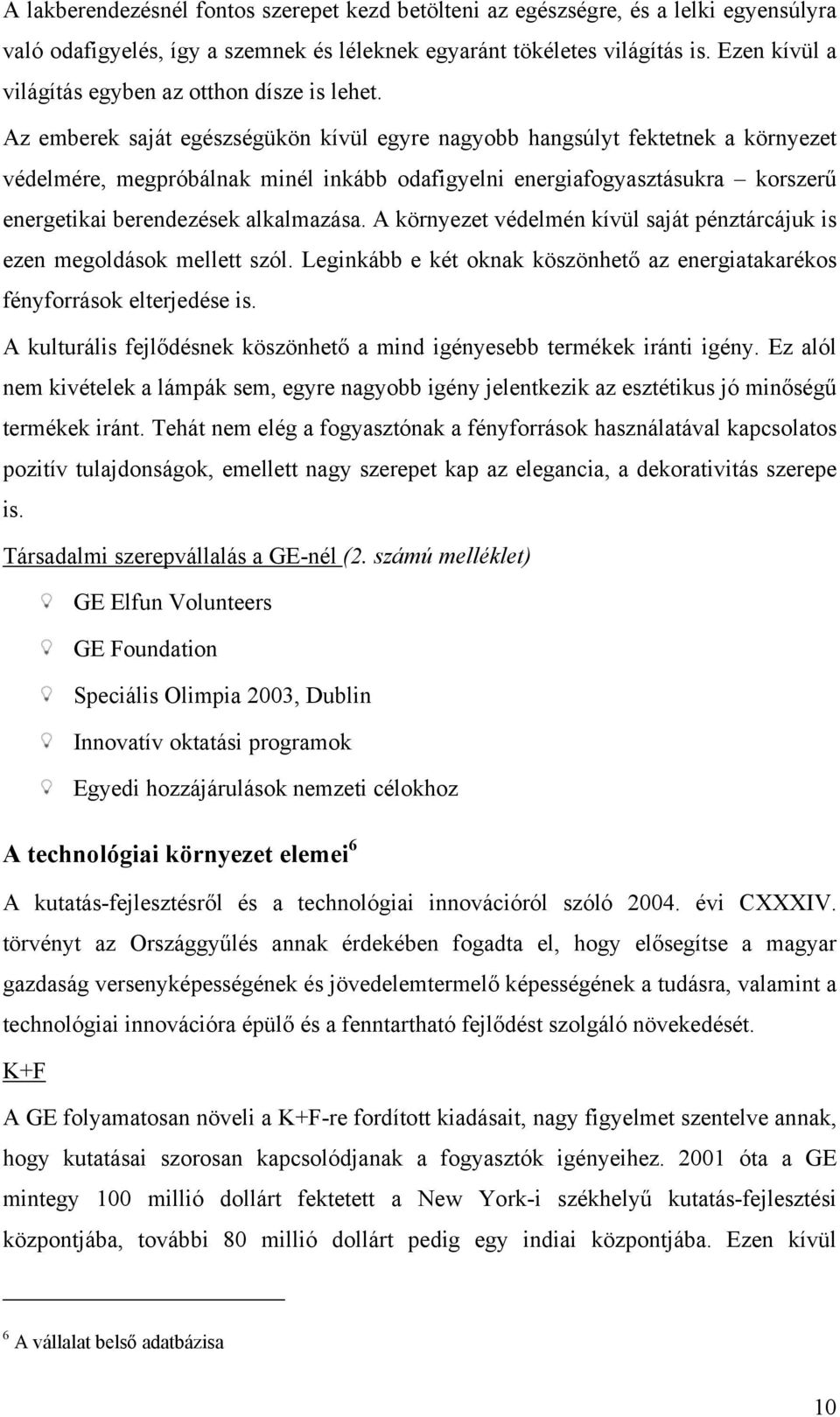 Az emberek saját egészségükön kívül egyre nagyobb hangsúlyt fektetnek a környezet védelmére, megpróbálnak minél inkább odafigyelni energiafogyasztásukra korszerű energetikai berendezések alkalmazása.