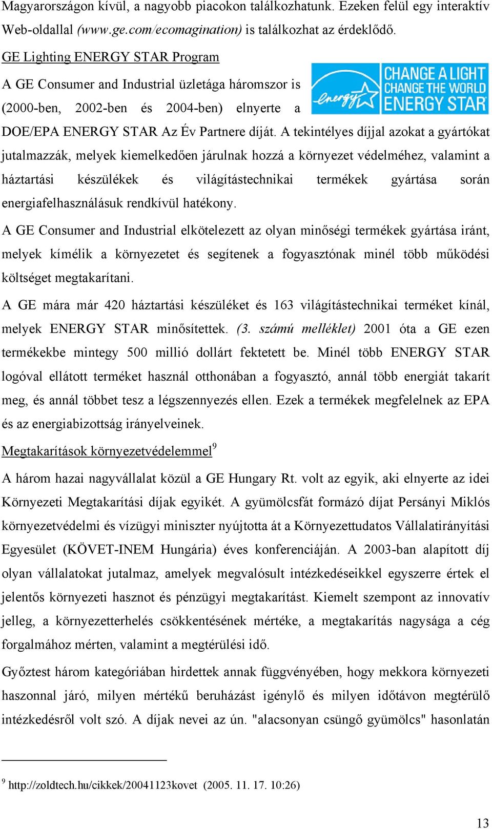 A tekintélyes díjjal azokat a gyártókat jutalmazzák, melyek kiemelkedően járulnak hozzá a környezet védelméhez, valamint a háztartási készülékek és világítástechnikai termékek gyártása során