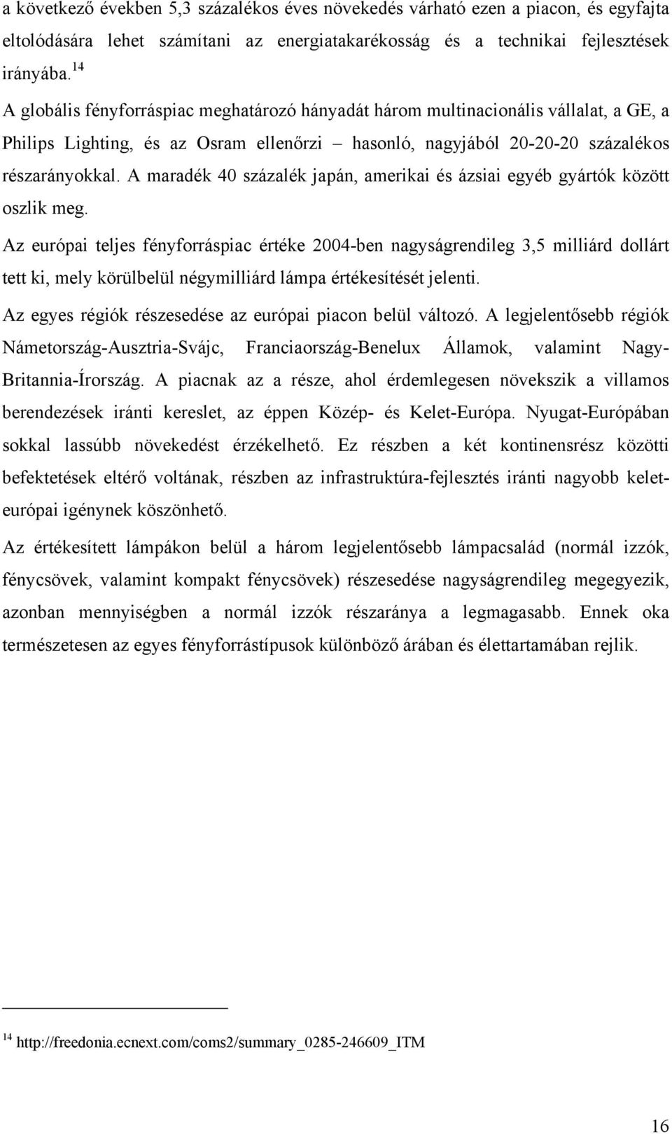 A maradék 40 százalék japán, amerikai és ázsiai egyéb gyártók között oszlik meg.