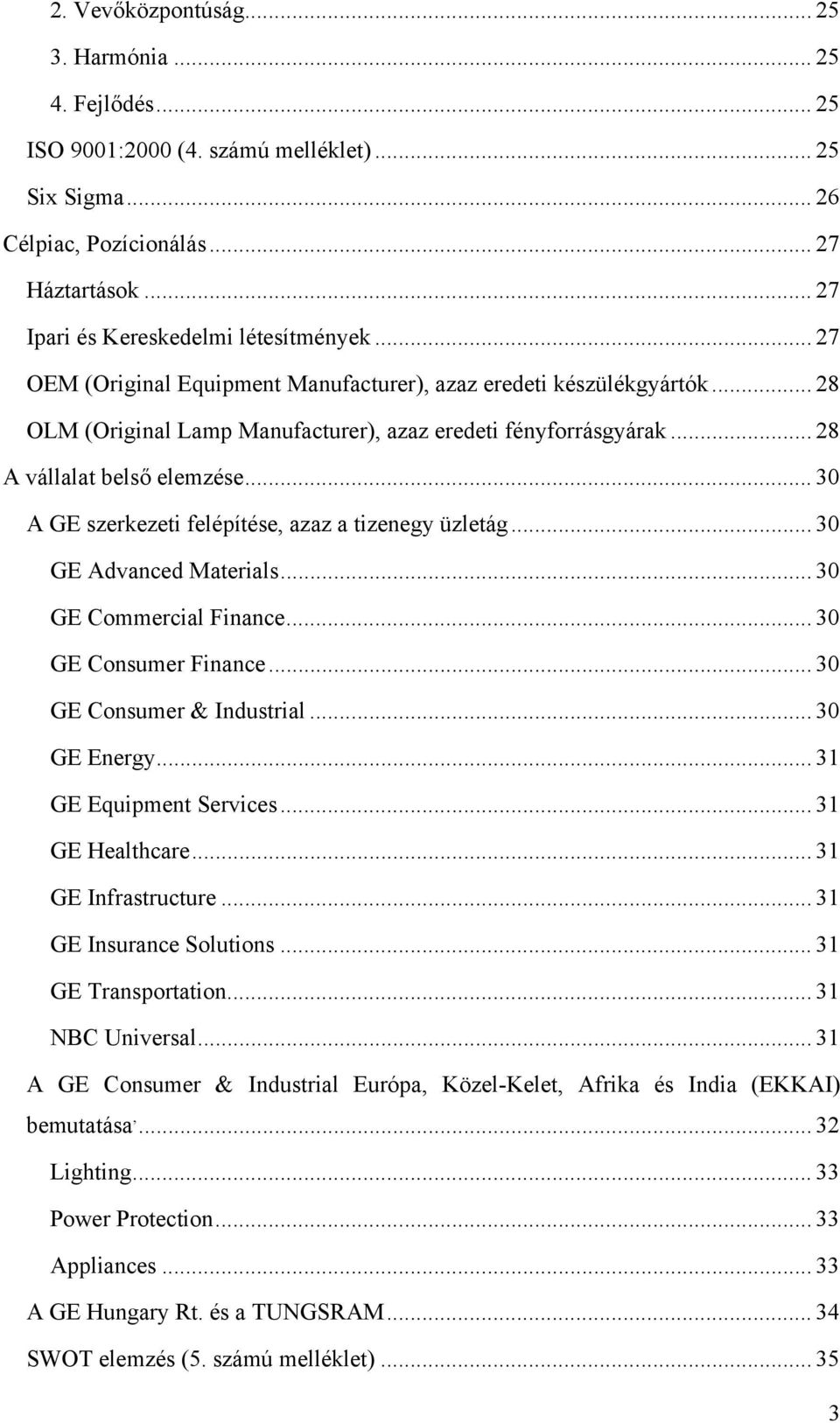 .. 30 A GE szerkezeti felépítése, azaz a tizenegy üzletág... 30 GE Advanced Materials... 30 GE Commercial Finance... 30 GE Consumer Finance... 30 GE Consumer & Industrial... 30 GE Energy.