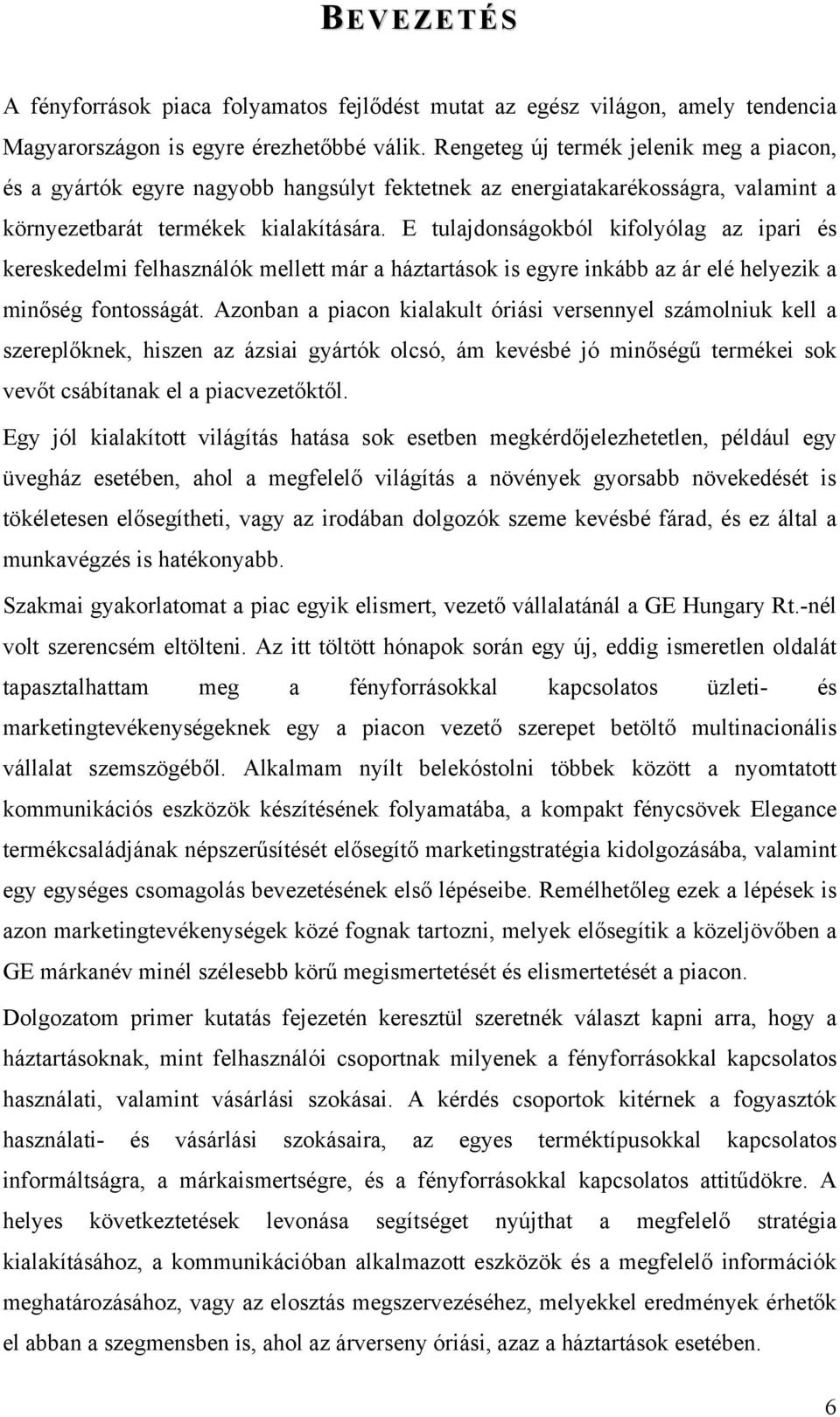 E tulajdonságokból kifolyólag az ipari és kereskedelmi felhasználók mellett már a háztartások is egyre inkább az ár elé helyezik a minőség fontosságát.