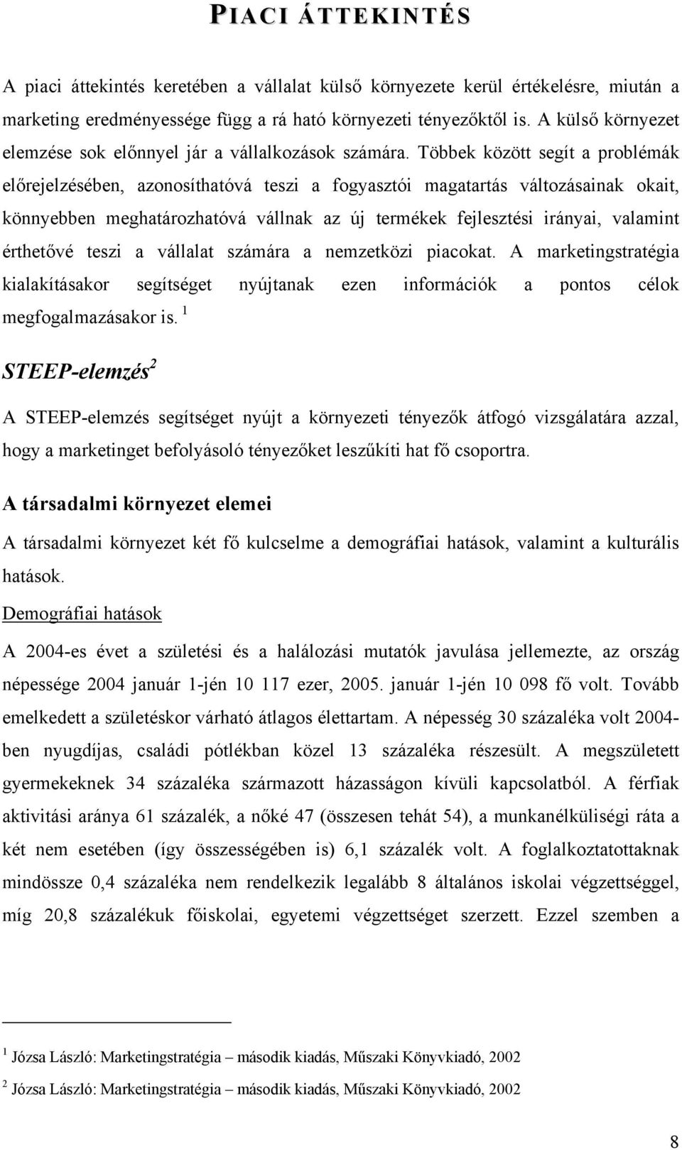 Többek között segít a problémák előrejelzésében, azonosíthatóvá teszi a fogyasztói magatartás változásainak okait, könnyebben meghatározhatóvá vállnak az új termékek fejlesztési irányai, valamint