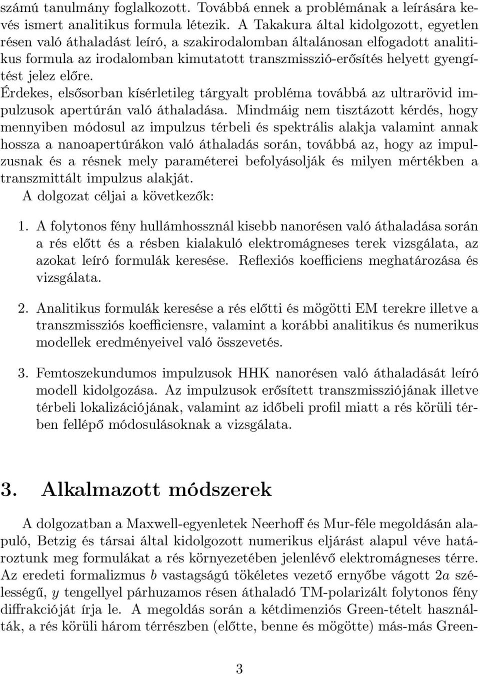 jelez előre. Érdekes, elsősorban kísérletileg tárgyalt probléma továbbá az ultrarövid impulzusok apertúrán való áthaladása.